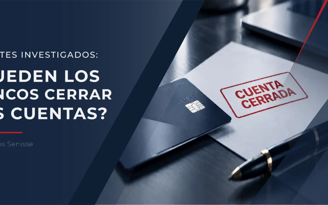 Clientes investigados: ¿pueden los bancos cerrar sus cuentas?