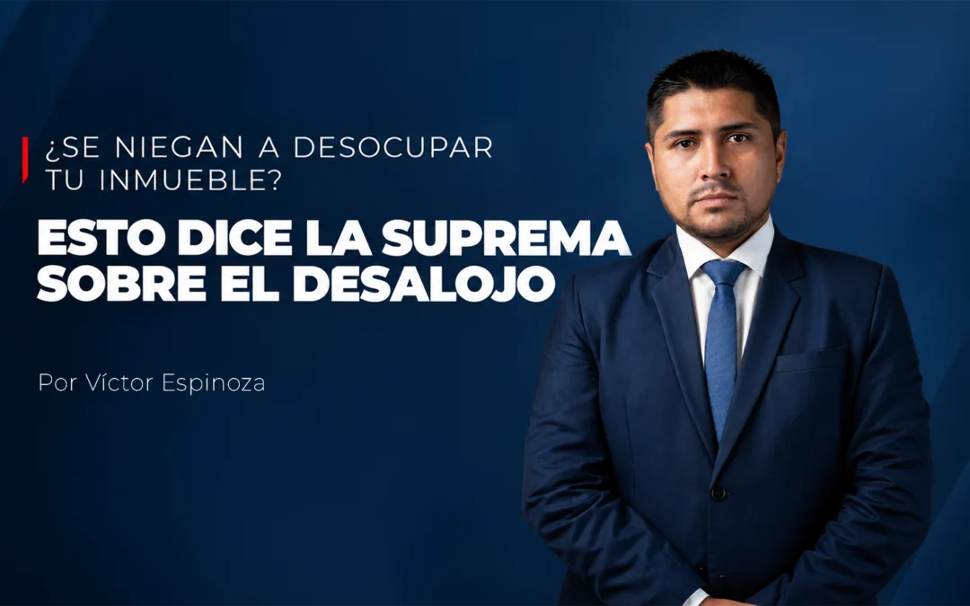 ¿Se niegan a desocupar tu inmueble? Esto dice la Suprema sobre el desalojo